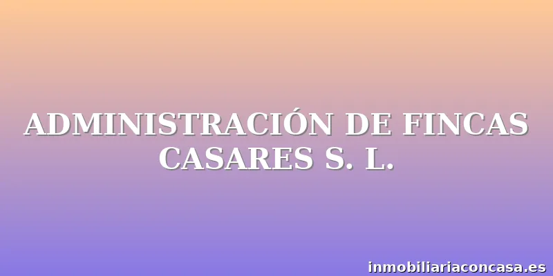 ADMINISTRACIÓN DE FINCAS CASARES S. L.