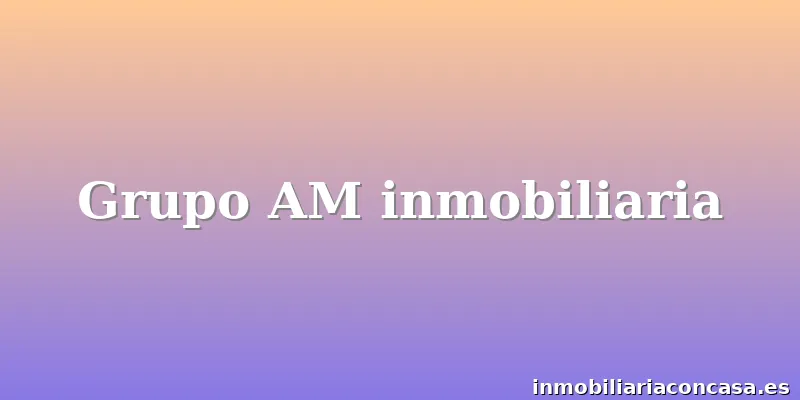 Grupo AM inmobiliaria