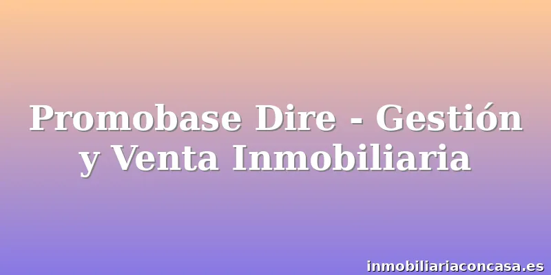 Promobase Dire - Gestión y Venta Inmobiliaria
