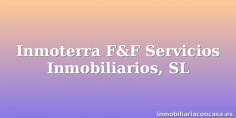 Inmoterra F&F Servicios Inmobiliarios, SL