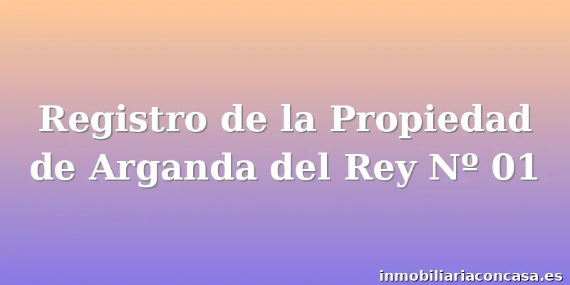 Registro de la Propiedad de Arganda del Rey Nº 01