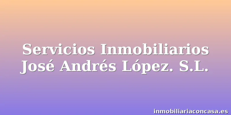 Servicios Inmobiliarios José Andrés López. S.L.
