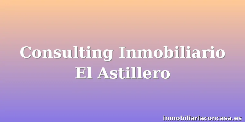 Consulting Inmobiliario El Astillero