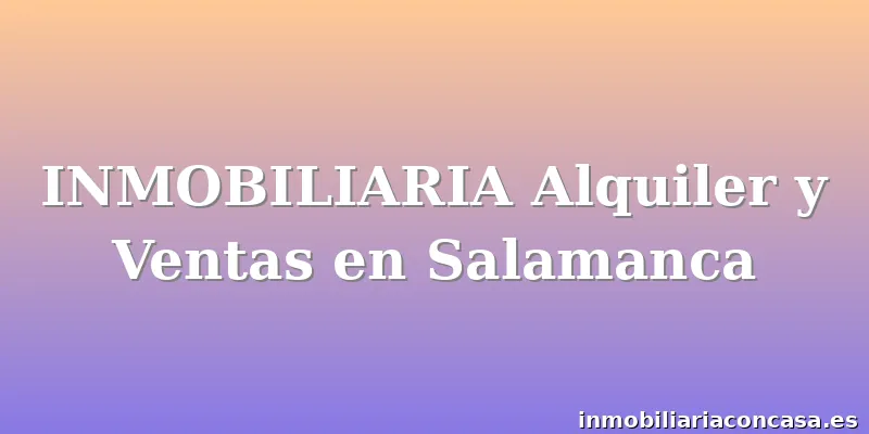 INMOBILIARIA Alquiler y Ventas en Salamanca
