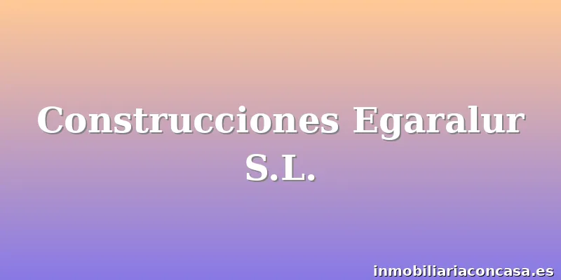 Construcciones Egaralur S.L.