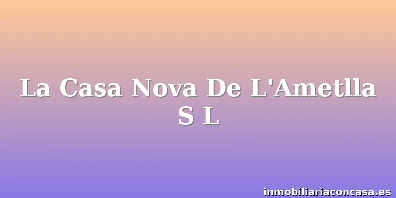 La Casa Nova De L'Ametlla S L