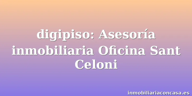 digipiso: Asesoría inmobiliaria Oficina Sant Celoni